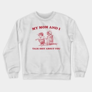 My Mom and I Talk Shit about You - Unisex Crewneck Sweatshirt